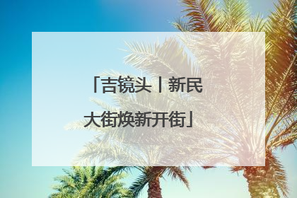 吉镜头丨新民大街焕新开街