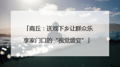 商丘：送戏下乡让群众乐享家门口的“视觉盛宴”