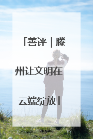 善评｜滕州让文明在云端绽放