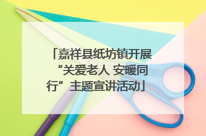 嘉祥县纸坊镇开展“关爱老人 安暖同行”主题宣讲活动