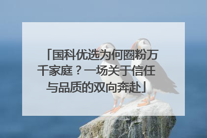 国科优选为何圈粉万千家庭？一场关于信任与品质的双向奔赴