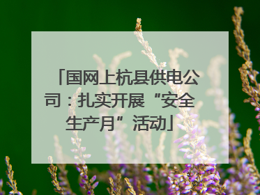 国网上杭县供电公司：扎实开展“安全生产月”活动