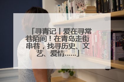 寻青记丨爱在寻常巷陌间！在青岛走街串巷，找寻历史、文艺、爱情……
