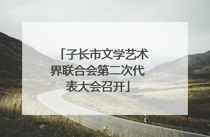 子长市文学艺术界联合会第二次代表大会召开