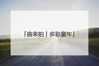 宿来拍丨多彩童年