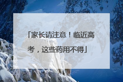 家长请注意！临近高考，这些药用不得