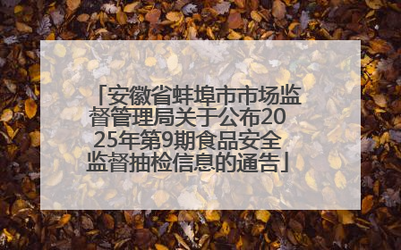 安徽省蚌埠市市场监督管理局关于公布2025年第9期食品安全监督抽检信息的通告