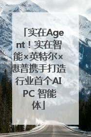 实在Agent！实在智能×英特尔×惠普携手打造行业首个AI PC 智能体