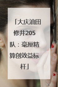 大庆油田修井205队：毫厘精算创效益标杆