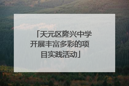 天元区隆兴中学开展丰富多彩的项目实践活动