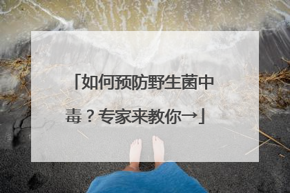 如何预防野生菌中毒？专家来教你→