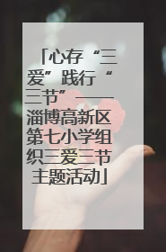 心存“三爱”践行“三节”——淄博高新区第七小学组织三爱三节主题活动