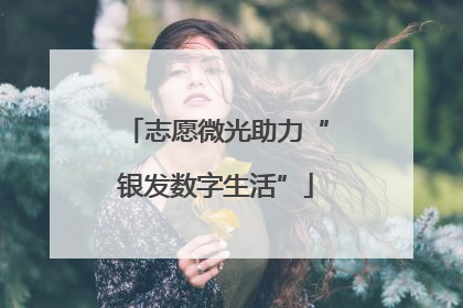 志愿微光助力“银发数字生活”