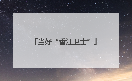 当好“香江卫士”