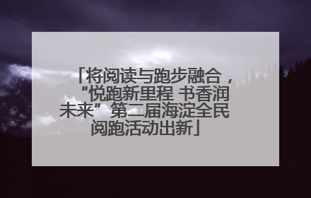 将阅读与跑步融合，“悦跑新里程 书香润未来”第二届海淀全民阅跑活动出新