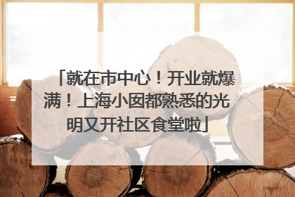 就在市中心！开业就爆满！上海小囡都熟悉的光明又开社区食堂啦