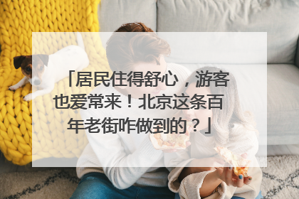 居民住得舒心，游客也爱常来！北京这条百年老街咋做到的？