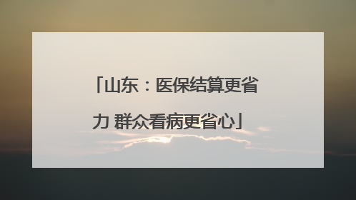 山东：医保结算更省力 群众看病更省心
