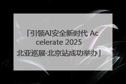 引领AI安全新时代 Accelerate 2025北亚巡展·北京站成功举办