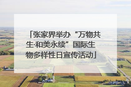 张家界举办“万物共生·和美永续”国际生物多样性日宣传活动