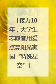 接力10年，大学生志愿者用爱点亮阳光家园“特殊星空”