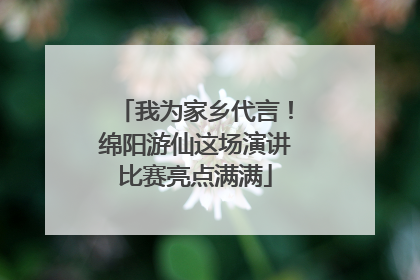 我为家乡代言！绵阳游仙这场演讲比赛亮点满满