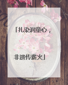 扎染润童心，非遗传薪火
