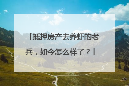抵押房产去养虾的老兵，如今怎么样了？