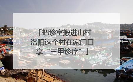 把诊室搬进山村 洛阳这个村在家门口享“三甲诊疗”