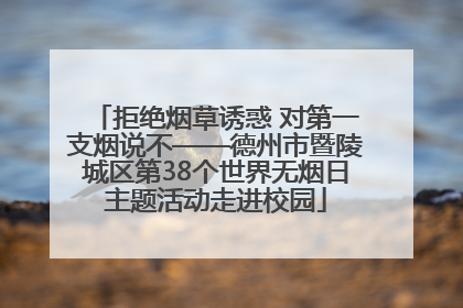 拒绝烟草诱惑 对第一支烟说不——德州市暨陵城区第38个世界无烟日主题活动走进校园