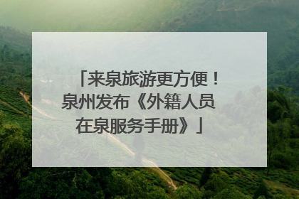 来泉旅游更方便！泉州发布《外籍人员在泉服务手册》