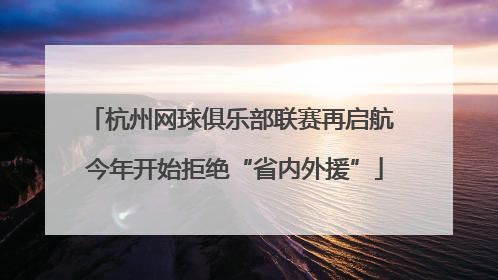 杭州网球俱乐部联赛再启航 今年开始拒绝“省内外援”