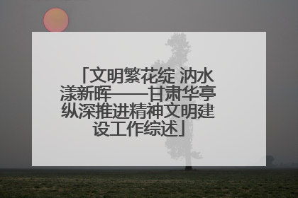 文明繁花绽 汭水漾新晖——甘肃华亭纵深推进精神文明建设工作综述