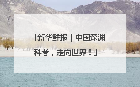 新华鲜报｜中国深渊科考，走向世界！