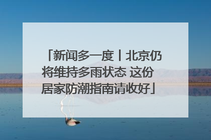 新闻多一度丨北京仍将维持多雨状态 这份居家防潮指南请收好