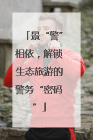 景“警”相依，解锁生态旅游的警务“密码”