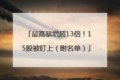 最高暴增超13倍！15股被盯上（附名单）