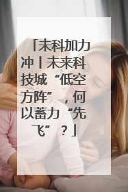 未科加力冲丨未来科技城“低空方阵”，何以蓄力“先飞”？