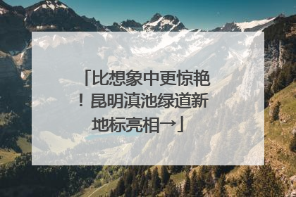 比想象中更惊艳！昆明滇池绿道新地标亮相→