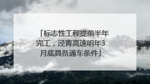 标志性工程提前半年完工，泾青高速明年3月底具备通车条件