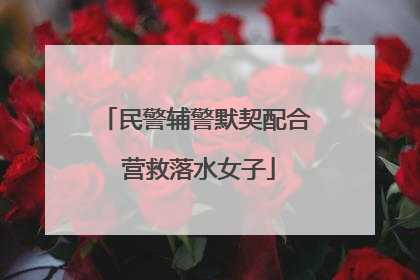 民警辅警默契配合 营救落水女子