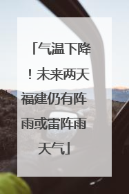 气温下降！未来两天福建仍有阵雨或雷阵雨天气