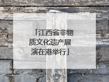 江西省非物质文化遗产展演在港举行