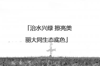 治水兴绿 擦亮美丽大同生态底色