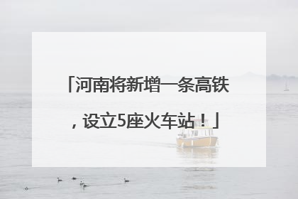 河南将新增一条高铁，设立5座火车站！