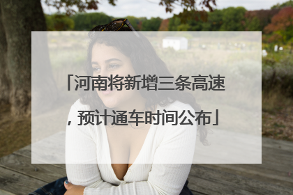 河南将新增三条高速，预计通车时间公布
