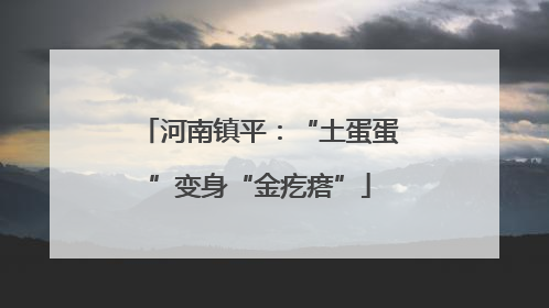 河南镇平：“土蛋蛋”变身“金疙瘩”