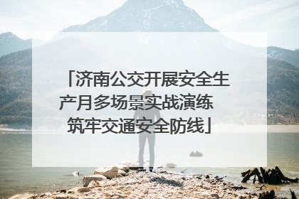 济南公交开展安全生产月多场景实战演练 筑牢交通安全防线