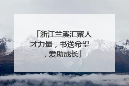 浙江兰溪汇聚人才力量，书送希望，爱助成长