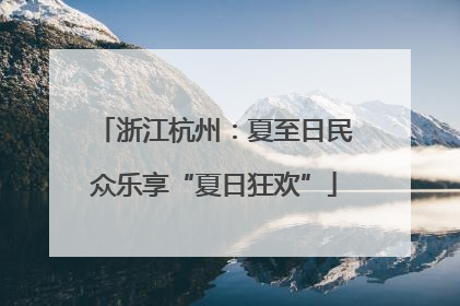 浙江杭州：夏至日民众乐享“夏日狂欢”